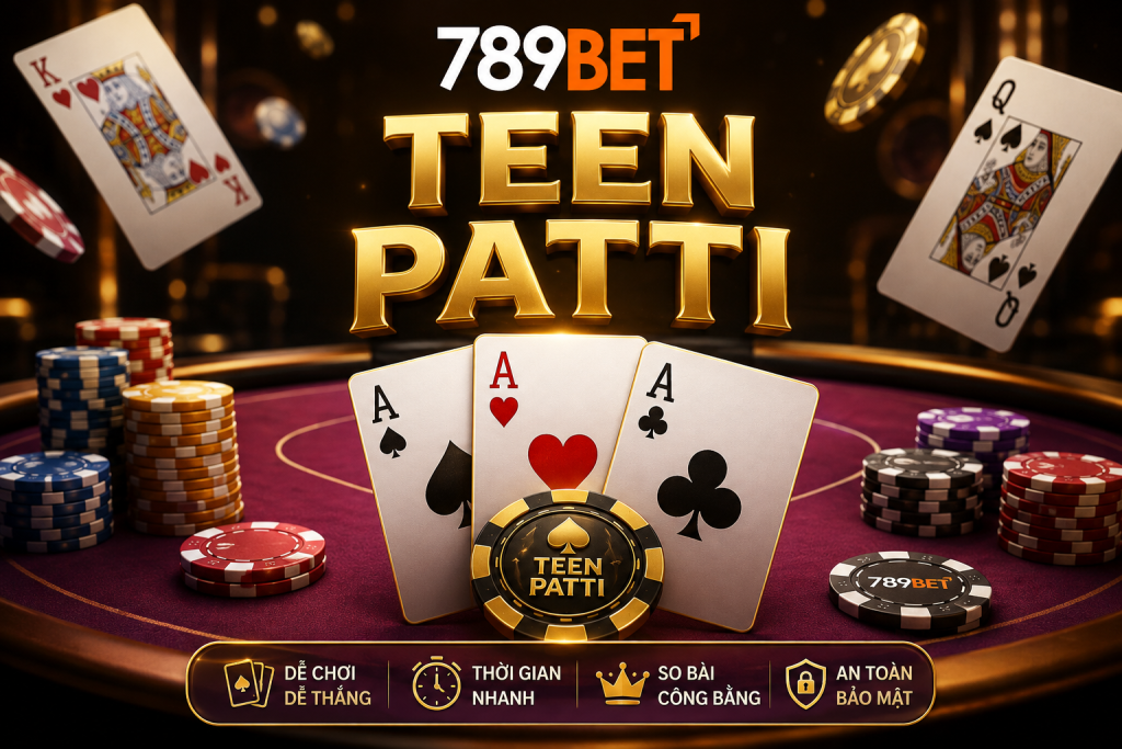 Tìm hiểu thông tin về Teen Patti tại nhà cái 789Bet